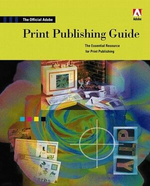 Official Adobe Print Publishing Guide: The Essential Resource for Print Publishing by Adobe Creative Team