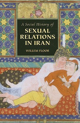 A Social History of Sexual Relations in Iran by M. Willem Floor