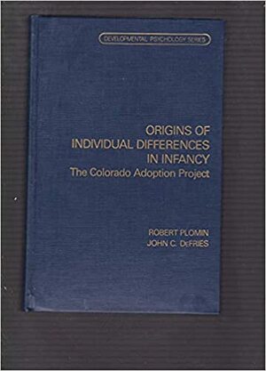 Origins of Individual Differences in Infancy: The Colorado Adoption Project by Robert Plomin, John C. DeFries