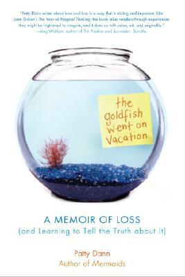 The Goldfish Went on Vacation: A Memoir of Loss (and Learning to Tell the Truth about It) by Patty Dann