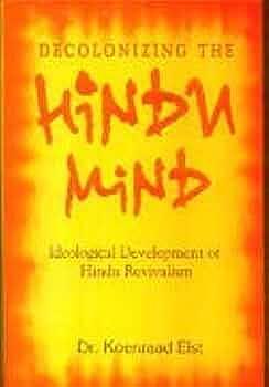 Decolonizing the Hindu mind: Ideological development of Hindu revivalism by Koenraad Elst, Koenraad Elst