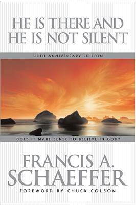 He Is There and He Is Not Silent by Charles W. Colson, Jerram Barrs, Francis A. Schaeffer