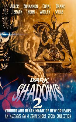 Dark Shadows 2: Voodoo and Black Magic of New Orleans (an Authors on a Train Short Story Collection) by Christopher Wills, Zach Bohannon, Ryan Wooley