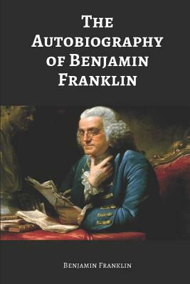 The Autobiography of Benjamin Franklin (Annotated) by Benjamin Franklin