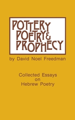 Pottery, Poetry, and Prophecy: Studies in Early Hebrew Poetry by David Noel Freedman