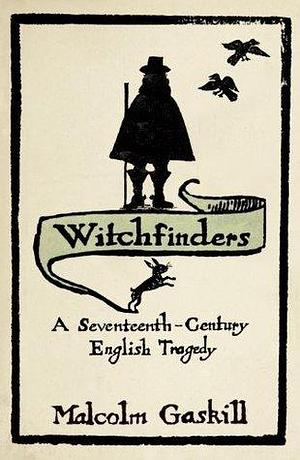 Witchfinders : A Seventeenth-Century English Tragedy by Malcolm Gaskill, Malcolm Gaskill