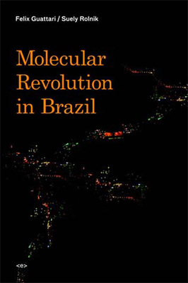 Molecular Revolution in Brazil by Suely Rolnik, Félix Guattari