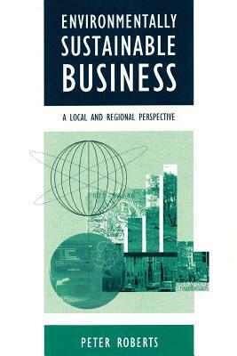 Environmentally Sustainable Business: A Local and Regional Perspective by Peter Roberts