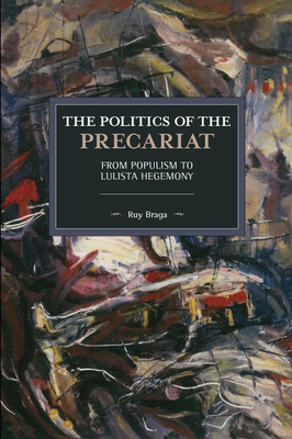 The Politics of the Precariat: From Populism to Lulista Hegemony by Ruy Braga