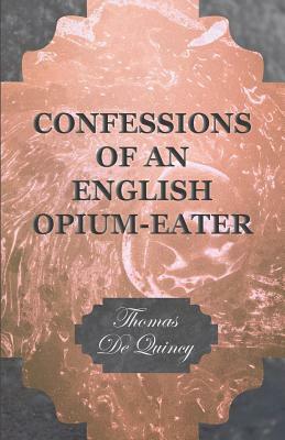 Confessions of an English Opium-Eater by Thomas de Quincy