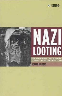 Nazi Looting: The Plunder of Dutch Jewry During the Second World War by Gerard Aalders