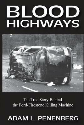 Blood Highways: The True Story behind the Ford-Firestone Killing Machine by Adam L. Penenberg