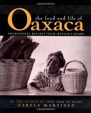 The Food and Life of Oaxaca: Traditional Recipes from Mexico's Heart by Anne Mendelson