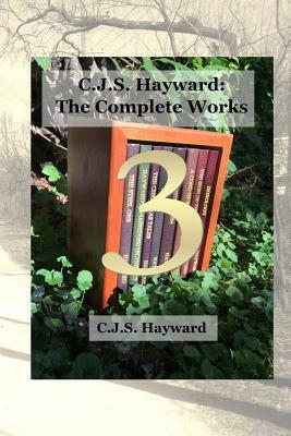 C.J.S. Hayward: The Complete Works: Vol. 3 by Cjs Hayward