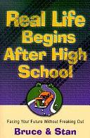 Real Life Begins After High School: Facing the Future Without Freaking Out by Bruce Bickel, Stan Jantz