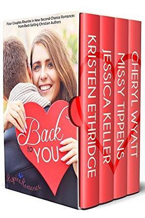 Back to You : Four New Christian Romance Stories About a Second Chance at True Love by Jessica Keller, Kristen Ethridge, Kristen Ethridge, Missy Tippens