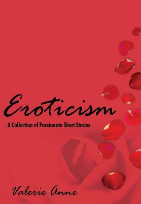 Eroticism: A Collection of Passionate Short Stories by Valerie Anne