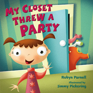 My Closet Threw a Party by Jimmy Pickering, Robyn Parnell