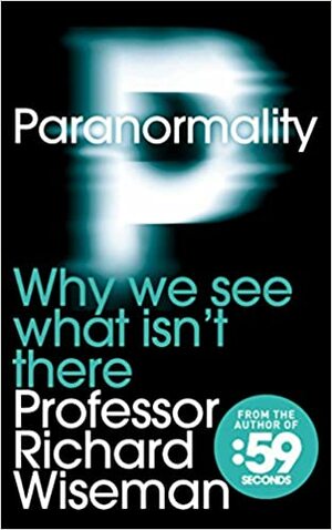 Paranormality: Why We See What Isn't There by Richard Wiseman