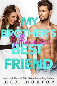 My Brother's Billionaire Best Friend by Max Monroe