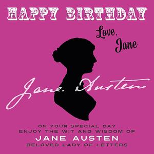 Happy Birthday—Love, Jane: On Your Special Day, Enjoy the Wit and Wisdom of Jane Austen, Beloved Lady of Letters by Jane Austen