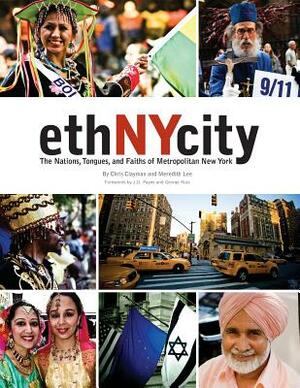 ethNYcity: The Nations, Tongues, and Faiths of Metropolitan New York by Chris Clayman, Meredith Lee