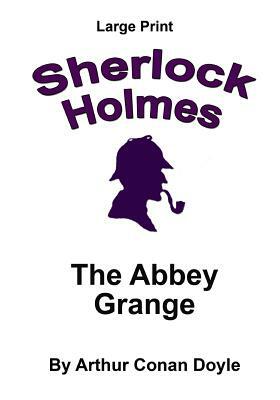The Abbey Grange: Sherlock Holmes in Large Print by Arthur Conan Doyle