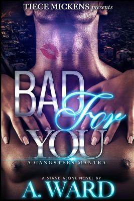 Bad For You: A Gangster's Mantra by A. Ward