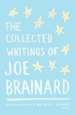 The Collected Writings of Joe Brainard by Paul Auster, Ron Padgett