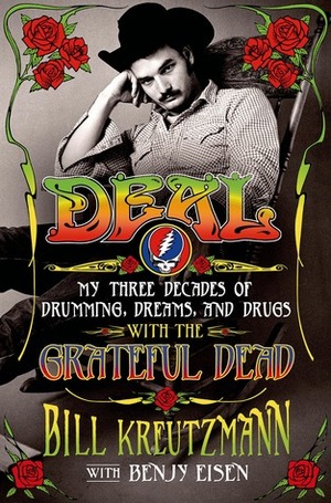 Deal: My Three Decades of Drumming, Dreams, and Drugs with the Grateful Dead by Bill Kreutzmann, Benjy Eisen