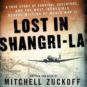 Lost in Shangri-La: A True Story of Survival, Adventure, and the Most Incredible Rescue Mission of World War II by 