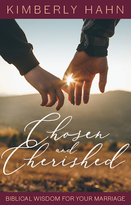 Chosen and Cherished: Biblical Wisdom for Your Marriage by Kimberly Hahn