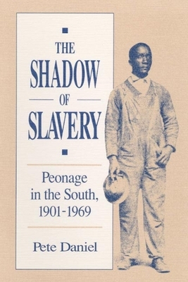 The Shadow of Slavery Peonage in the South, 1901-1969 by Pete R. Daniel