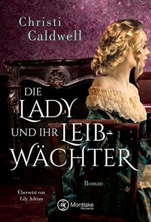 Die Lady und ihr Leibwächter by Christi Caldwell