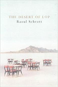 The Desert Of Lop by Raoul Schrott