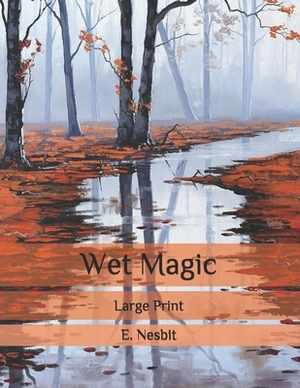 Wet Magic: Large Print by E. Nesbit