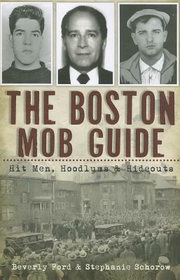 The Boston Mob Guide: Hit Men, HoodlumsHideouts by Stephanie Schorow, Beverly Ford