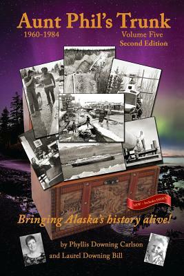 Aunt Phil's Trunk Volume Five Second Edition: Bringing Alaska's history alive! by Phyllis Downing Carlson, Laurel Downing Bill