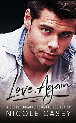 Love, Again: A Second Chance Romance Collection by Nicole Casey