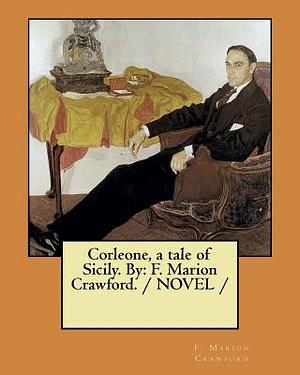 Corleone, a tale of Sicily. By: F. Marion Crawford. / NOVEL / by F. Marion Crawford