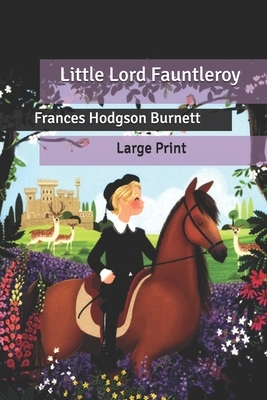 Little Lord Fauntleroy: Large Print by Frances Hodgson Burnett