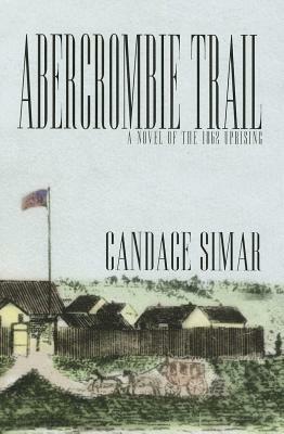Abercrombie Trail: A Novel of the 1862 Uprising by Candace Simar