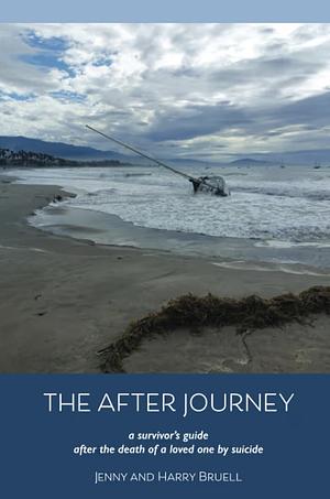 The After Journey: A survivors guide after the death of a loved one by suicide by Jenny Bruell, Harry Bruell