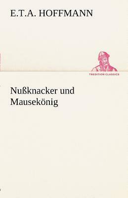 Nussknacker Und Mausekonig by E.T.A. Hoffmann