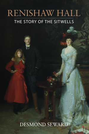 Renishaw Hall: The Story of the Sitwells by Desmond Seward
