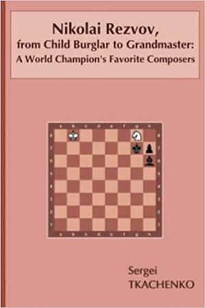 Nikolai Rezvov, from Child Burglar to Grandmaster: A World Champion's Favorite Composers by Sergei Tkachenko