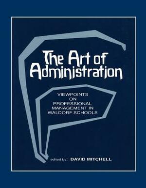 The Art of Administration: Viewpoints on Professional Management in Waldorf Schools by David Mitchell