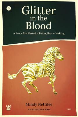 Glitter in the Blood: A Poet's Manifesto for Better, Braver Writing by Mindy Nettifee