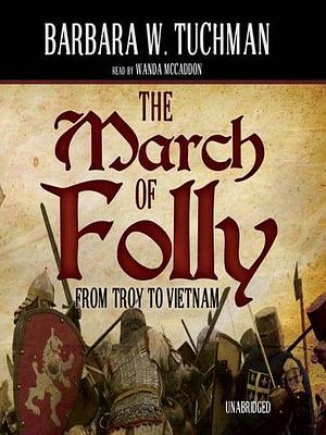 The March of Folly: From Troy to Vietnam by Barbara W. Tuchman