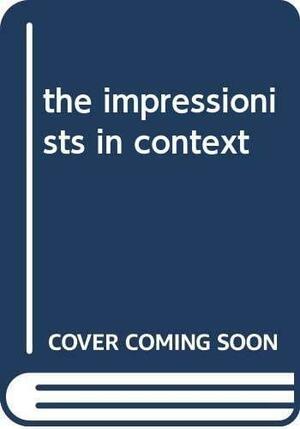 The Impressionists in Context by Robert Katz